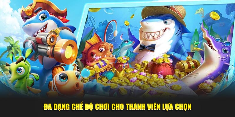 Đa dạng chế độ chơi cho thành viên lựa chọn