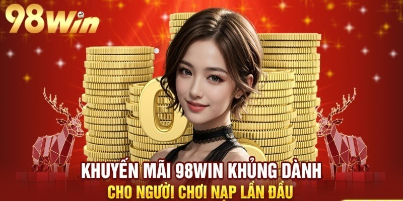 Khuyến mãi dành cho tân binh trên kênh giải trí 98Win