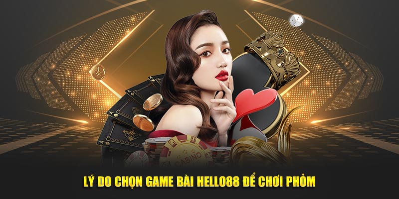 Lý do chọn game bài Hello88 để chơi phỏm