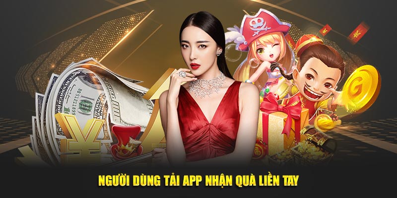 Người dùng tải app nhận quà liền tay