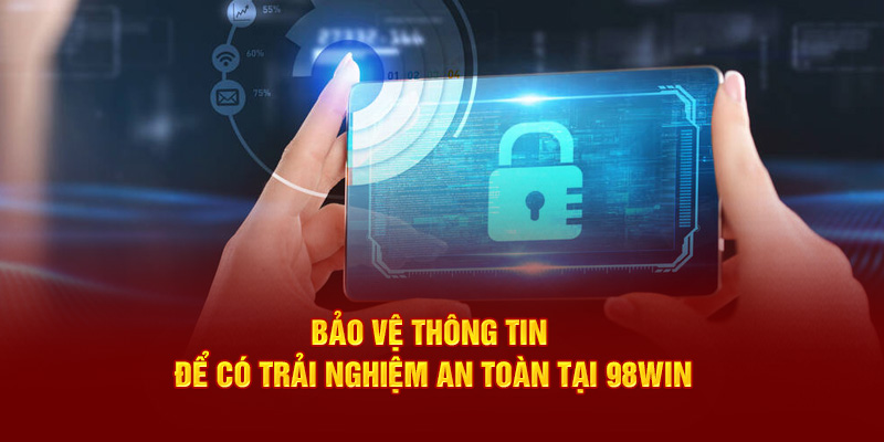 Bảo vệ thông tin để có trải nghiệm an toàn tại 98Win