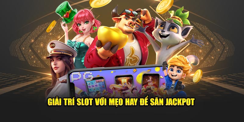 Giải trí slot với mẹo hay để săn jackpot 