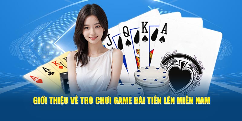 Giới thiệu về trò chơi game bài Tiến Lên Miền Nam